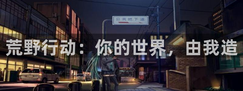 db电竞官网注册地址在哪里：荒野行动：你的世界，由我造