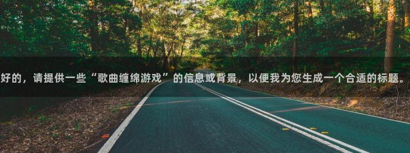 db电竞子的所有小说：好的，请提供一些“歌曲缠绵游戏”的信息或背景，以便我为您生成一个合适的标题。