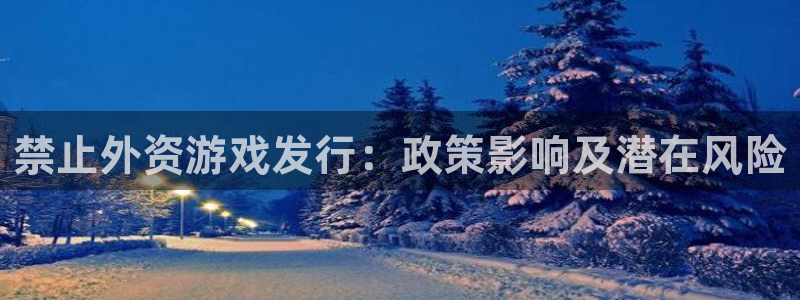 db电竞官网登录注册账号失败怎么回事：禁止外资游戏发行：政策影响及潜在风险