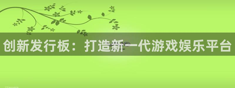db电竞官网官网注册账号：创新发行板：打造新一代游戏娱乐平台